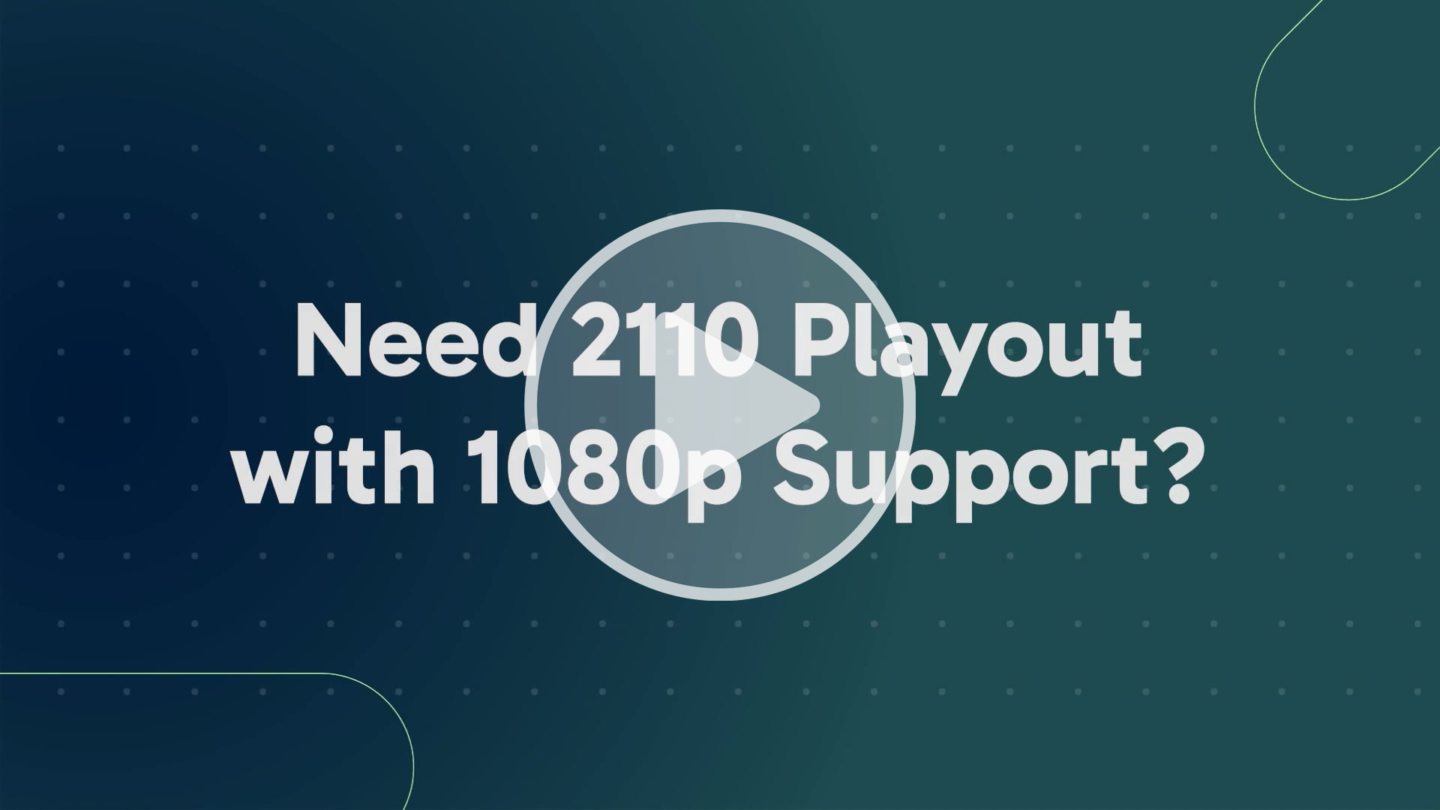 Need 2110 Playout with 1080p Support?